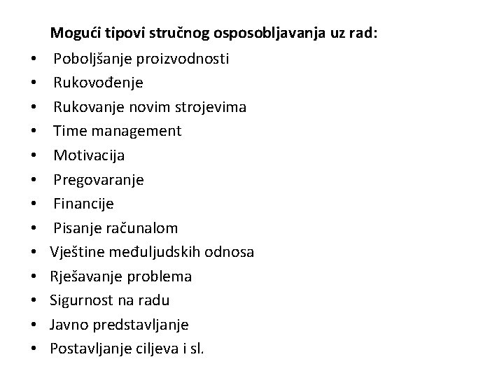 Mogući tipovi stručnog osposobljavanja uz rad: • • • • Poboljšanje proizvodnosti Rukovođenje Rukovanje