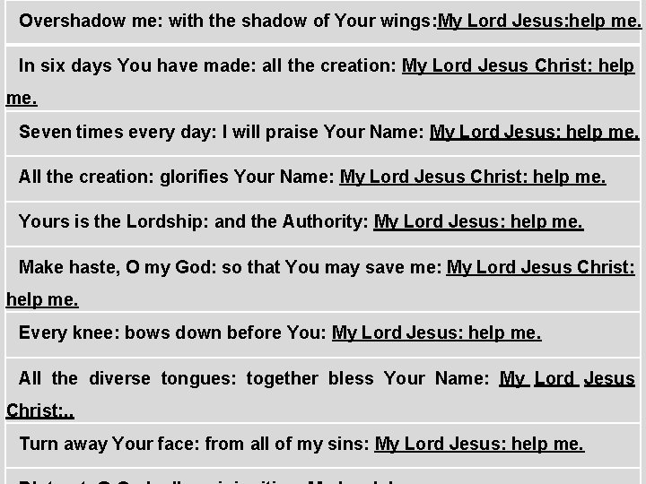 Overshadow me: with the shadow of Your wings: My Lord Jesus: help me. In