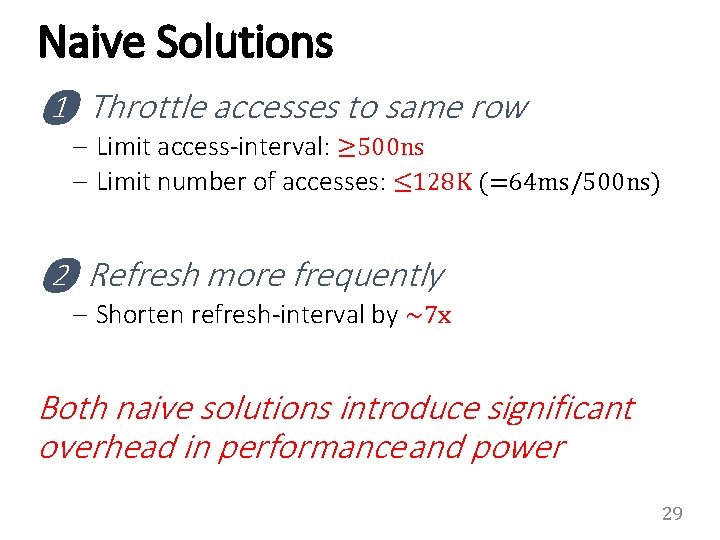 Naive Solutions ❶ Throttle accesses to same row – Limit access-interval: ≥ 500 ns
