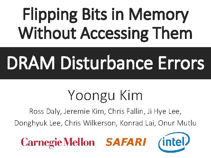 Flipping Bits in Memory Without Accessing Them DRAM Disturbance Errors Yoongu Kim Ross Daly,