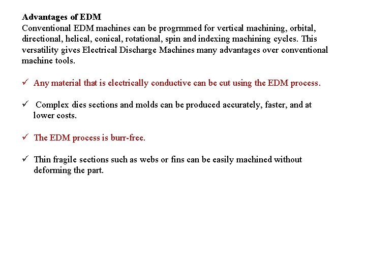 Advantages of EDM Conventional EDM machines can be progrmmed for vertical machining, orbital, directional,