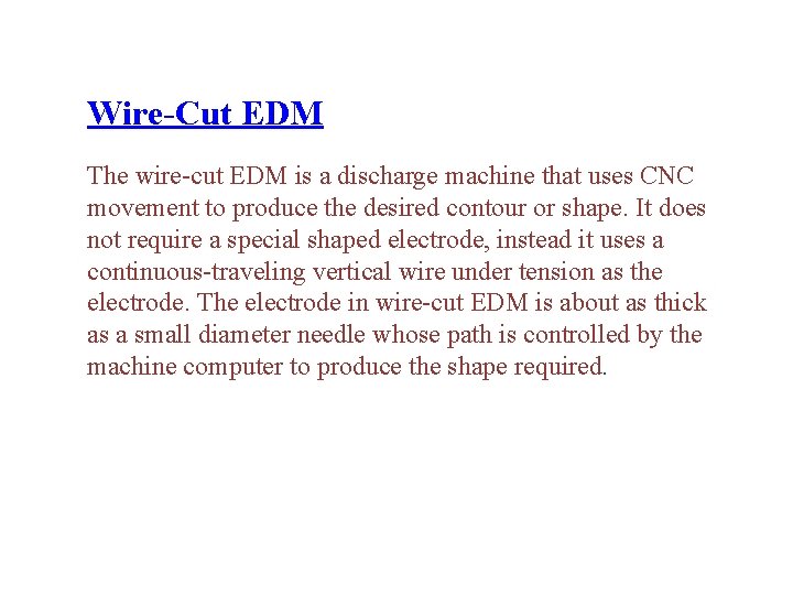 Wire-Cut EDM The wire-cut EDM is a discharge machine that uses CNC movement to