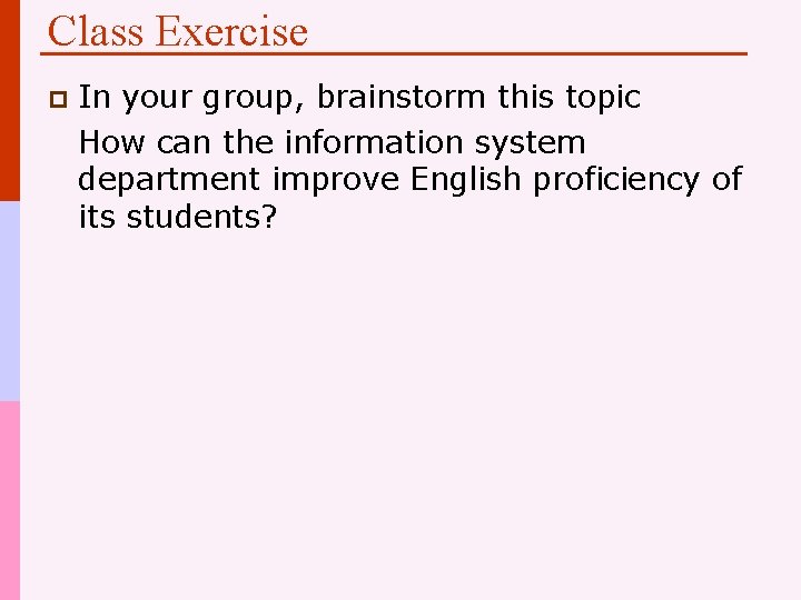 Class Exercise p In your group, brainstorm this topic How can the information system