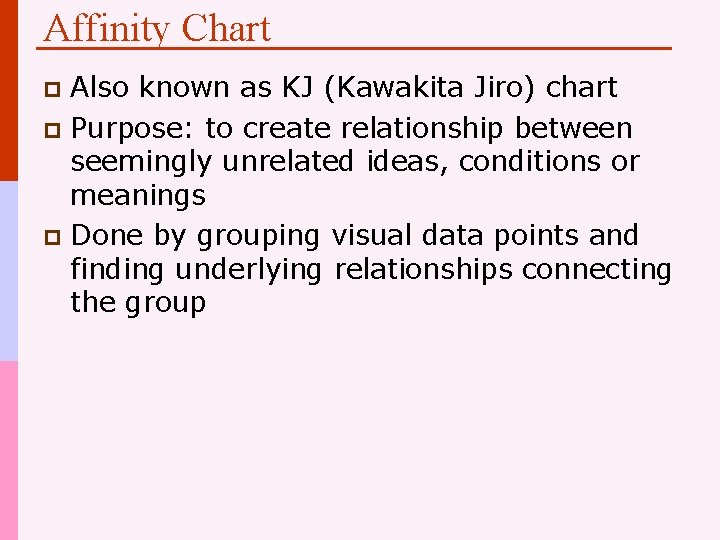 Affinity Chart Also known as KJ (Kawakita Jiro) chart p Purpose: to create relationship
