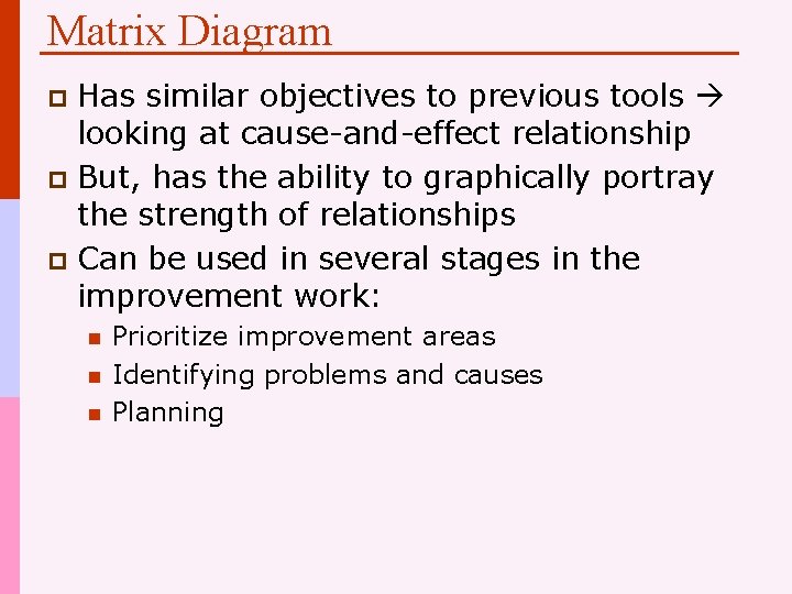 Matrix Diagram Has similar objectives to previous tools looking at cause-and-effect relationship p But,