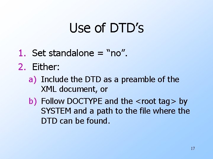 Use of DTD’s 1. Set standalone = “no”. 2. Either: a) Include the DTD