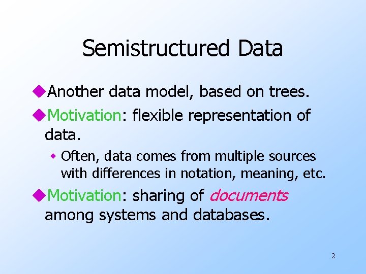 Semistructured Data u. Another data model, based on trees. u. Motivation: flexible representation of