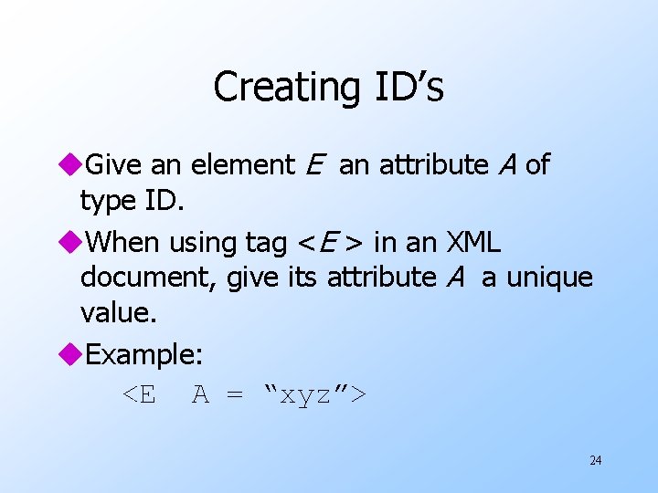 Creating ID’s u. Give an element E an attribute A of type ID. u.