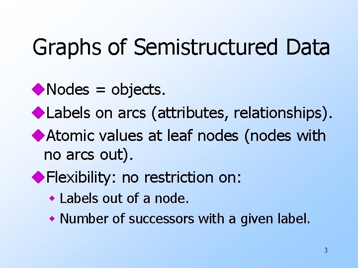 Graphs of Semistructured Data u. Nodes = objects. u. Labels on arcs (attributes, relationships).