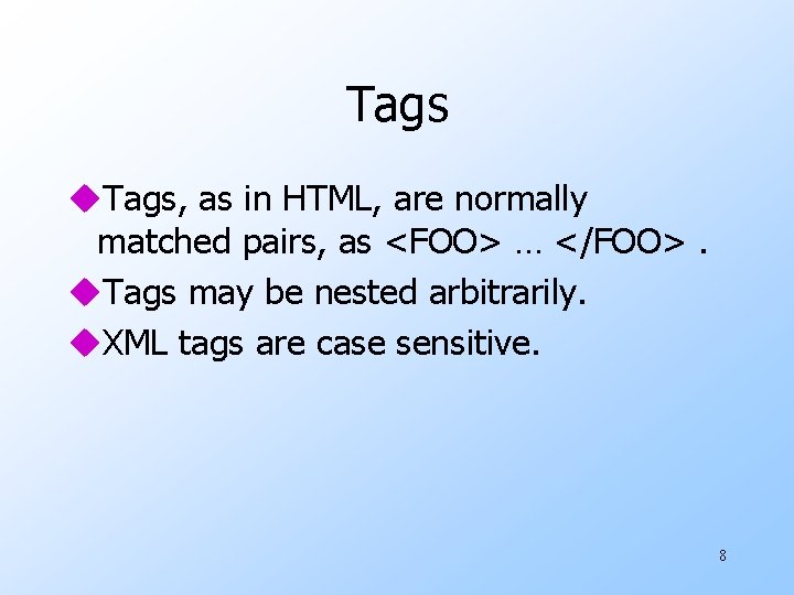 Tags u. Tags, as in HTML, are normally matched pairs, as <FOO> … </FOO>.