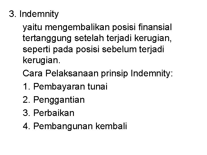 3. Indemnity yaitu mengembalikan posisi finansial tertanggung setelah terjadi kerugian, seperti pada posisi sebelum