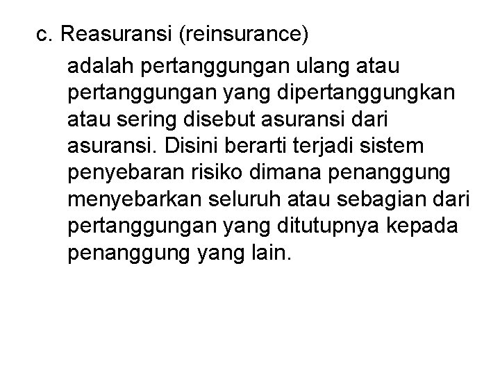 c. Reasuransi (reinsurance) adalah pertanggungan ulang atau pertanggungan yang dipertanggungkan atau sering disebut asuransi