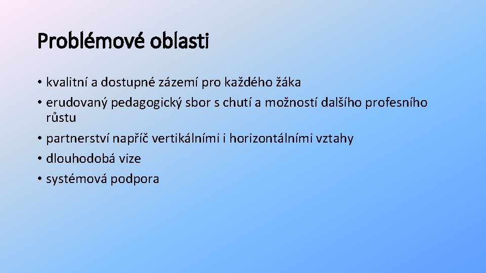 Problémové oblasti • kvalitní a dostupné zázemí pro každého žáka • erudovaný pedagogický sbor