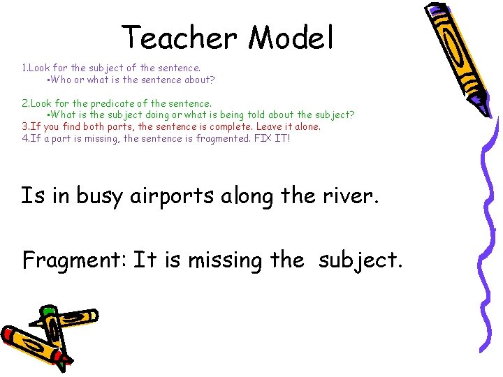Teacher Model 1. Look for the subject of the sentence. • Who or what
