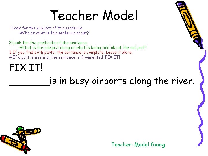 Teacher Model 1. Look for the subject of the sentence. • Who or what