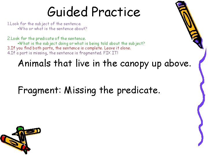 Guided Practice 1. Look for the subject of the sentence. • Who or what