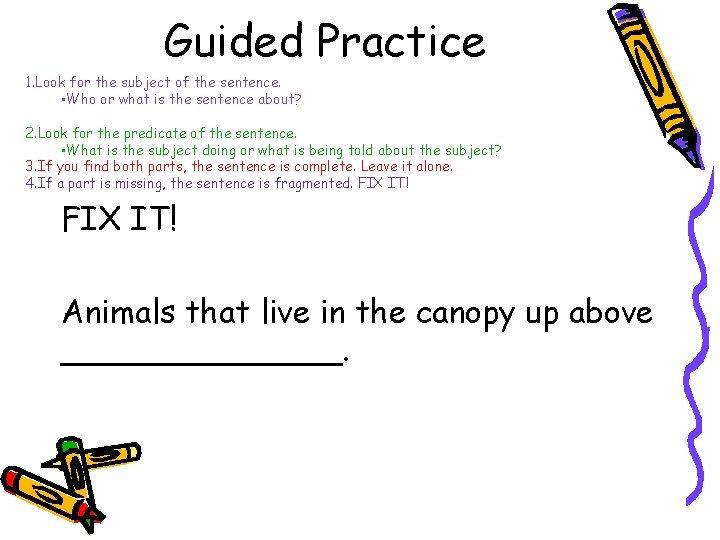 Guided Practice 1. Look for the subject of the sentence. • Who or what