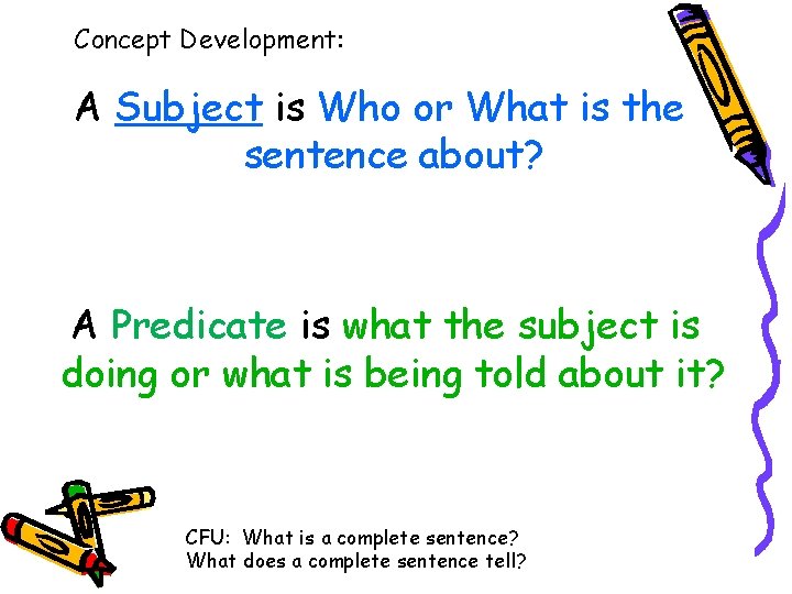 Concept Development: A Subject is Who or What is the sentence about? A Predicate