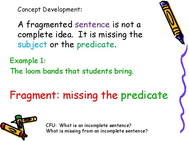 Concept Development: A fragmented sentence is not a complete idea. It is missing the