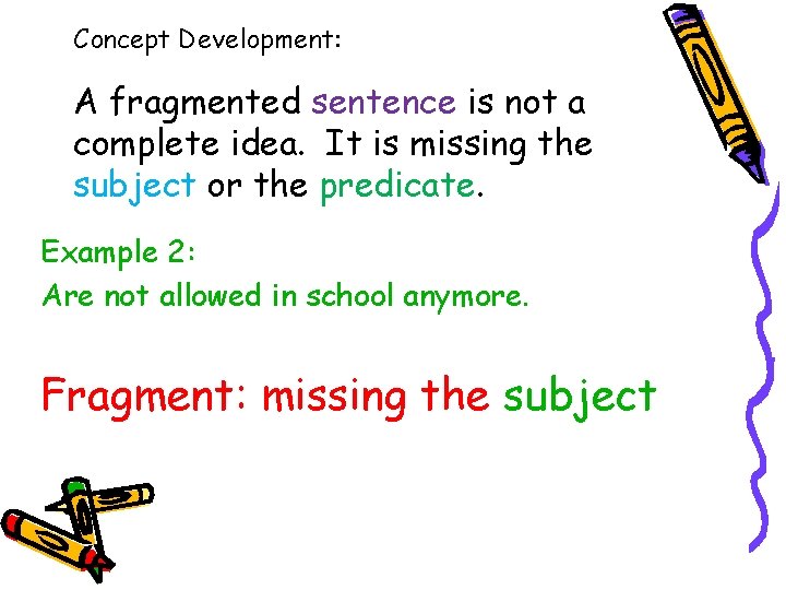 Concept Development: A fragmented sentence is not a complete idea. It is missing the