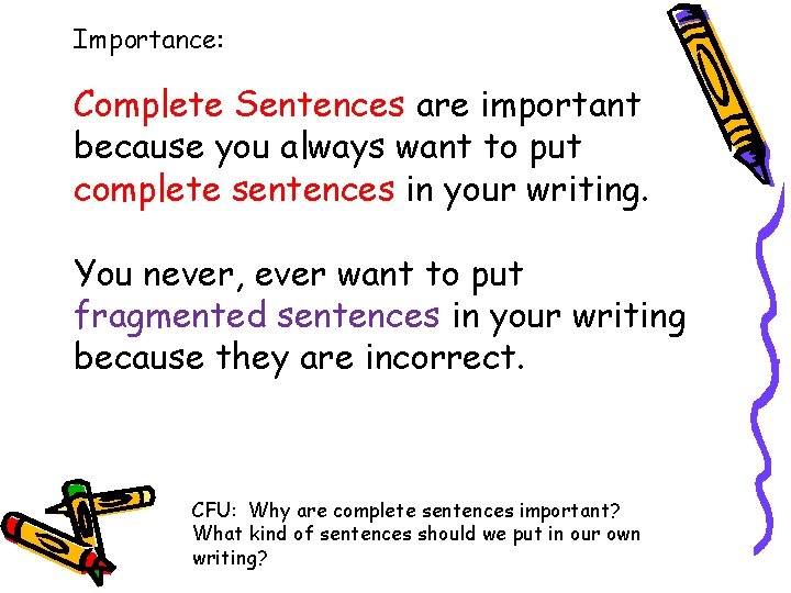 Importance: Complete Sentences are important because you always want to put complete sentences in