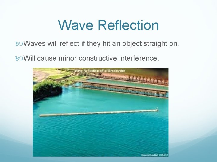 Wave Reflection Waves will reflect if they hit an object straight on. Will cause