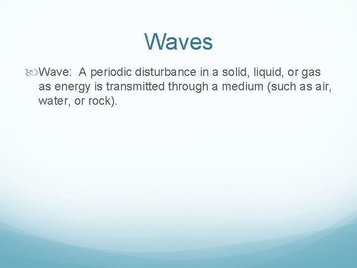 Waves Wave: A periodic disturbance in a solid, liquid, or gas as energy is