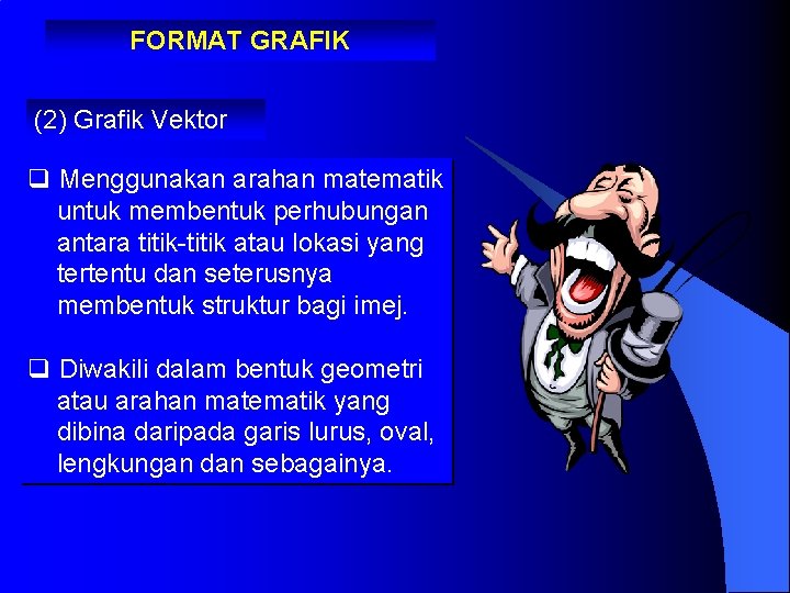 FORMAT GRAFIK (2) Grafik Vektor q Menggunakan arahan matematik untuk membentuk perhubungan antara titik-titik