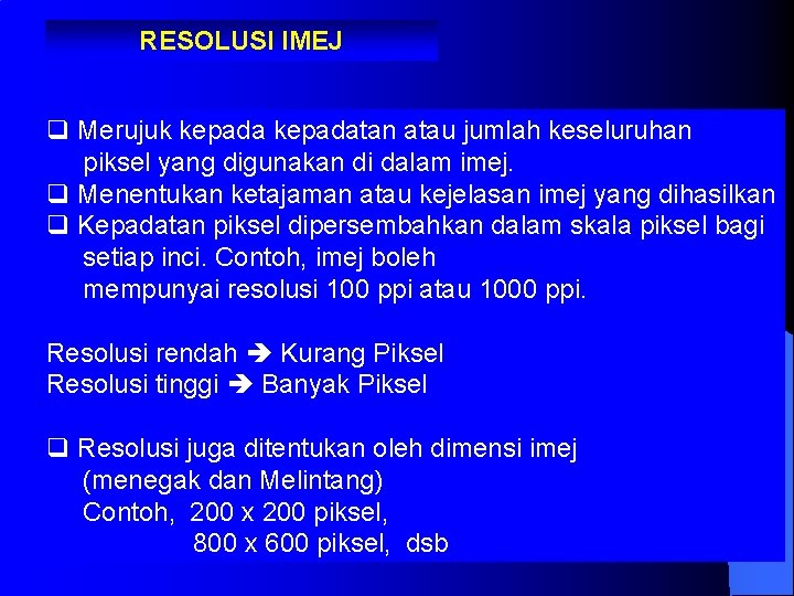 RESOLUSI IMEJ q Merujuk kepadatan atau jumlah keseluruhan piksel yang digunakan di dalam imej.