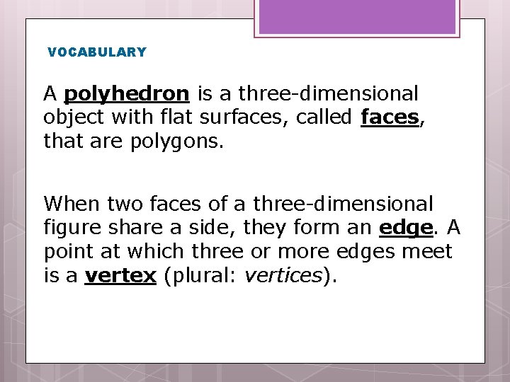 VOCABULARY A polyhedron is a three-dimensional object with flat surfaces, called faces, that are