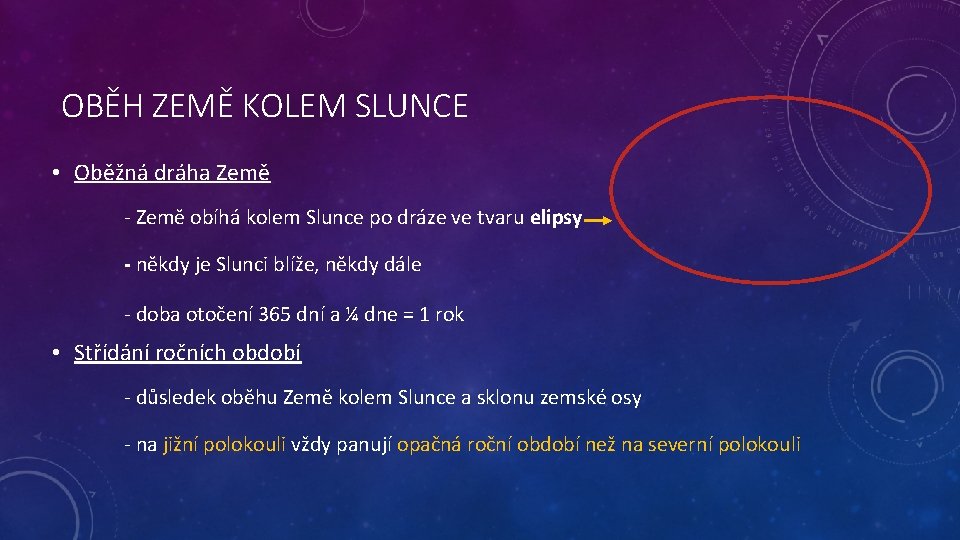 OBĚH ZEMĚ KOLEM SLUNCE • Oběžná dráha Země - Země obíhá kolem Slunce po