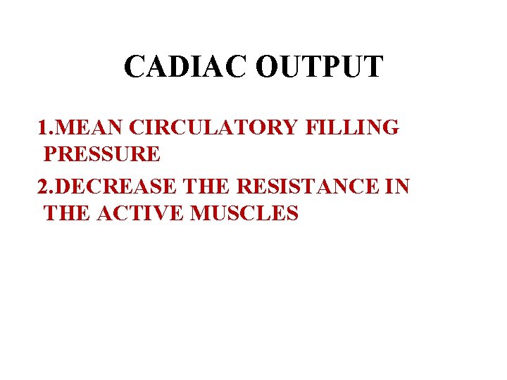 CADIAC OUTPUT 1. MEAN CIRCULATORY FILLING PRESSURE 2. DECREASE THE RESISTANCE IN THE ACTIVE