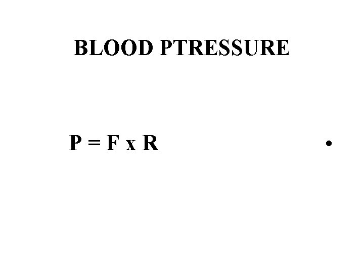 BLOOD PTRESSURE P=Fx. R • 