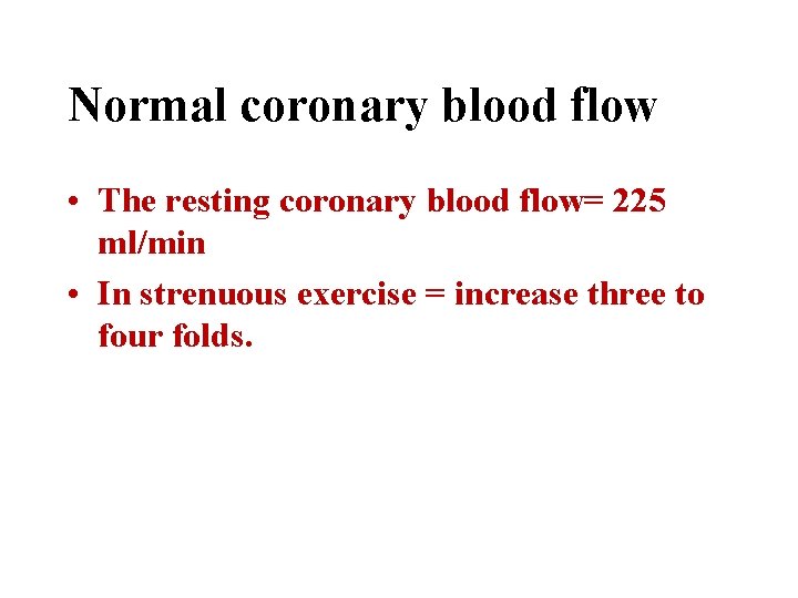 Normal coronary blood flow • The resting coronary blood flow= 225 ml/min • In
