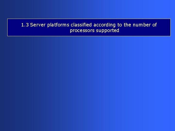 1. 3 Server platforms classified according to the number of processors supported 