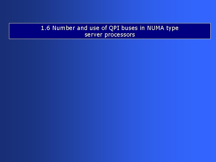 1. 6 Number and use of QPI buses in NUMA type server processors 