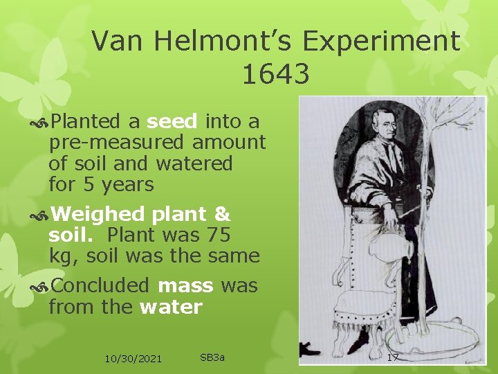 Van Helmont’s Experiment 1643 Planted a seed into a pre-measured amount of soil and
