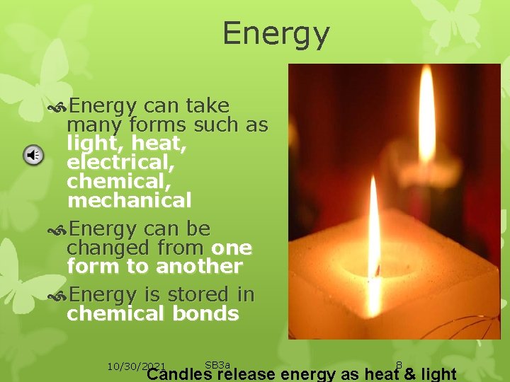 Energy can take many forms such as light, heat, electrical, chemical, mechanical Energy can