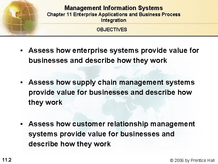Management Information Systems Chapter 11 Enterprise Applications and Business Process Integration OBJECTIVES • Assess