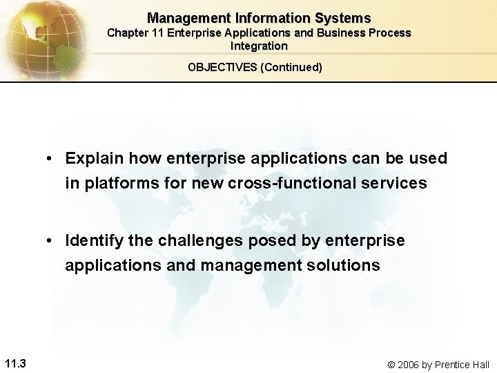 Management Information Systems Chapter 11 Enterprise Applications and Business Process Integration OBJECTIVES (Continued) •
