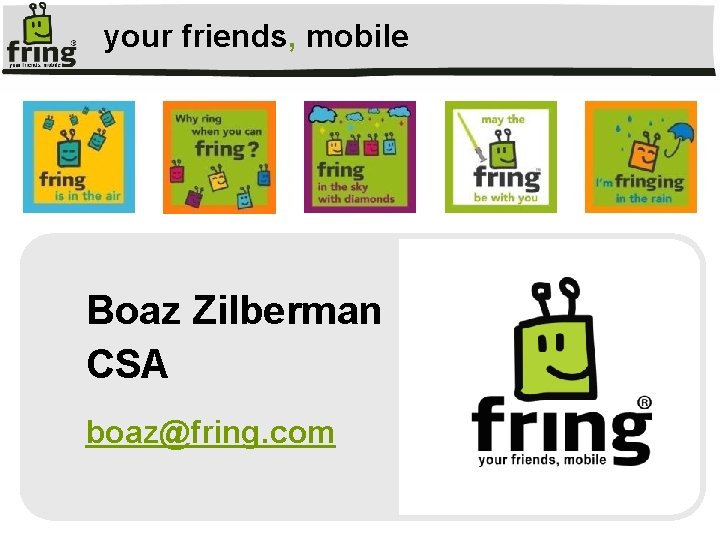 your friends, mobile Boaz Zilberman CSA boaz@fring. com 