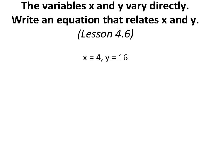 The variables x and y vary directly. Write an equation that relates x and