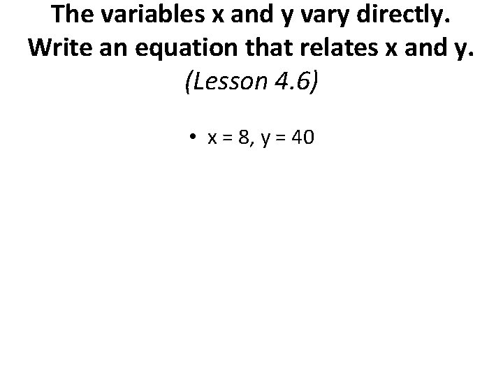 The variables x and y vary directly. Write an equation that relates x and