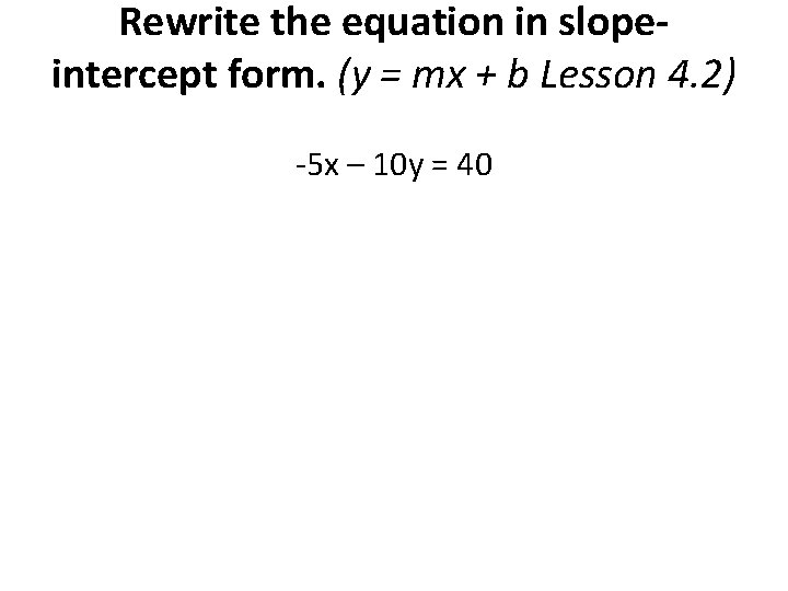 Rewrite the equation in slopeintercept form. (y = mx + b Lesson 4. 2)