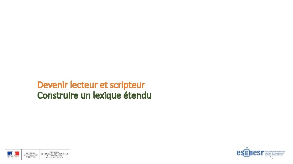 Devenir lecteur et scripteur Construire un lexique étendu 46 