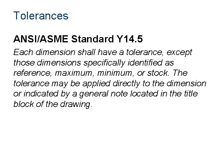 Tolerances ANSI/ASME Standard Y 14. 5 Each dimension shall have a tolerance, except those