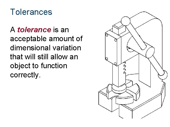 Tolerances A tolerance is an acceptable amount of dimensional variation that will still allow