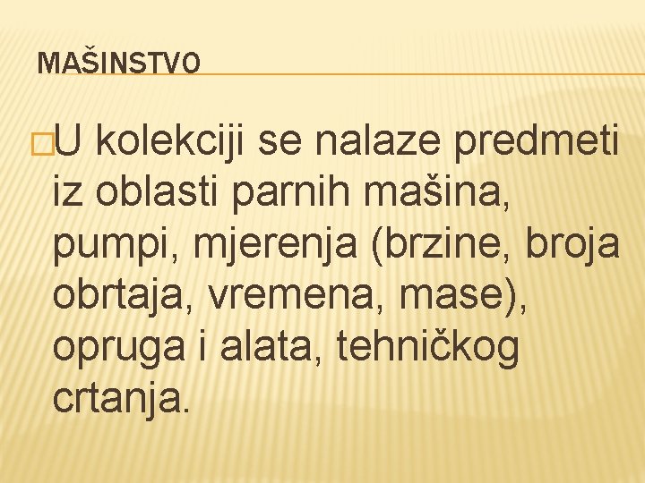 MAŠINSTVO �U kolekciji se nalaze predmeti iz oblasti parnih mašina, pumpi, mjerenja (brzine, broja