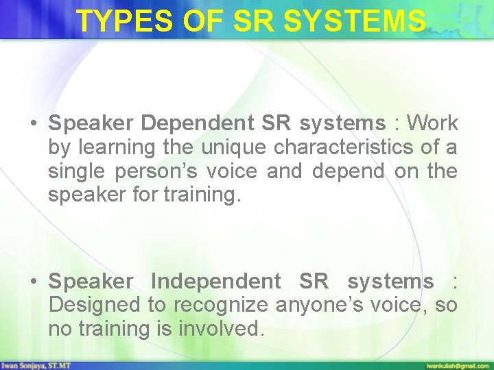 TYPES OF SR SYSTEMS • Speaker Dependent SR systems : Work by learning the
