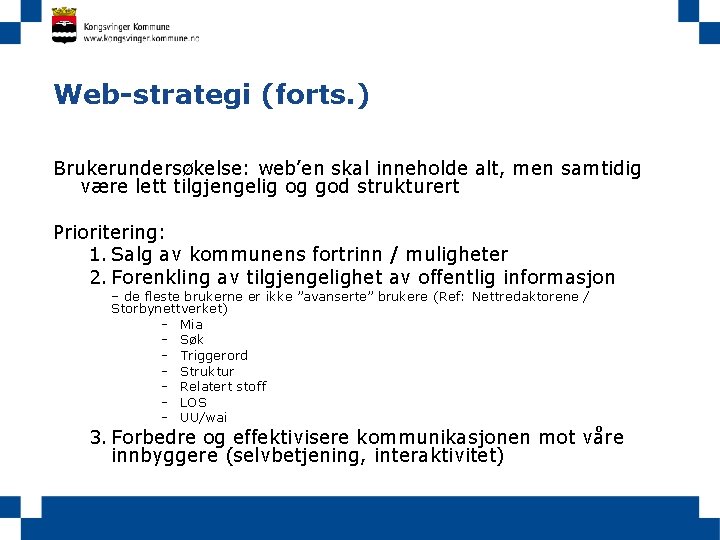 Web-strategi (forts. ) Brukerundersøkelse: web’en skal inneholde alt, men samtidig være lett tilgjengelig og